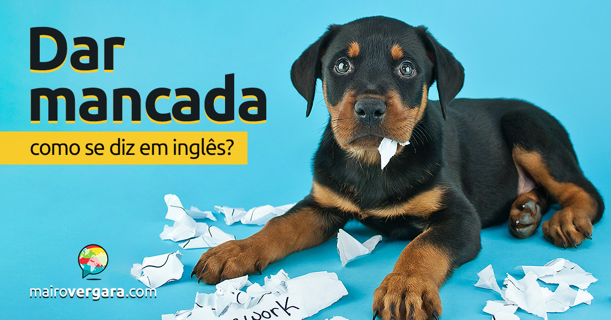 Como se diz Dar Mancada em inglês?